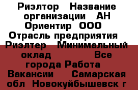 Риэлтор › Название организации ­ АН Ориентир, ООО › Отрасль предприятия ­ Риэлтер › Минимальный оклад ­ 60 000 - Все города Работа » Вакансии   . Самарская обл.,Новокуйбышевск г.